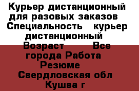 Курьер дистанционный для разовых заказов › Специальность ­ курьер дистанционный › Возраст ­ 52 - Все города Работа » Резюме   . Свердловская обл.,Кушва г.